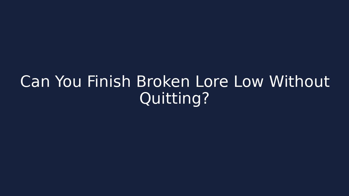Can You Finish Broken Lore Low Without Quitting? - Critter Realm