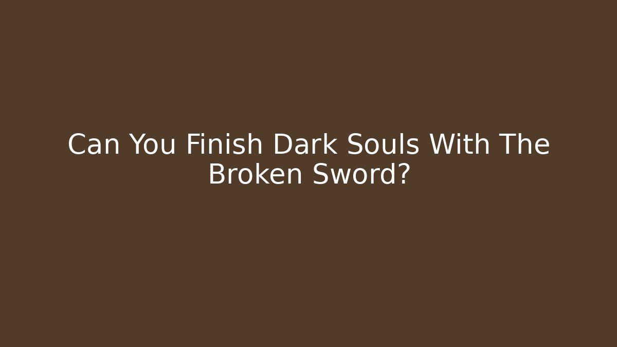 Can You Finish Dark Souls With The Broken Sword?