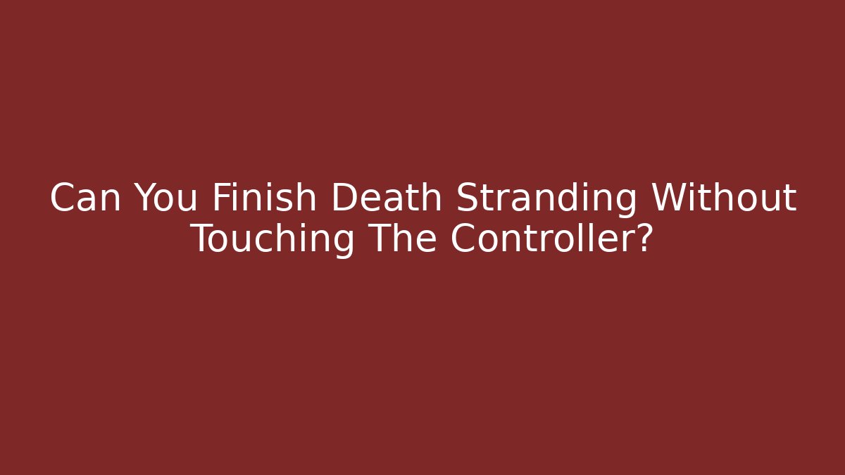 Can You Finish Death Stranding Without Touching The Controller?