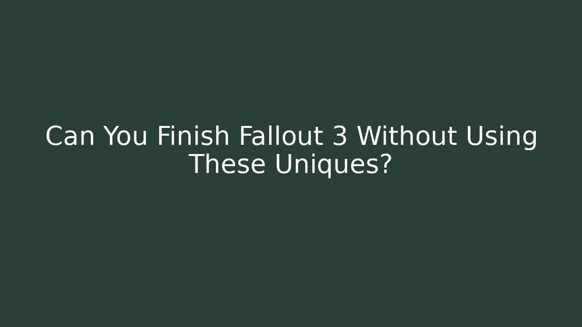 Can You Finish Fallout 3 Without Using These Uniques?