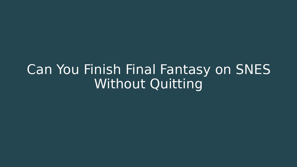 Can You Finish Final Fantasy on SNES Without Quitting - Critter Realm