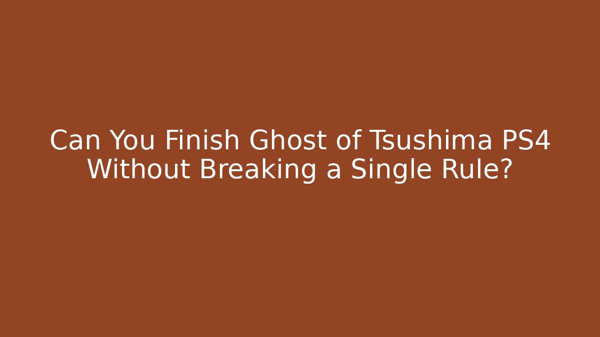 Can You Finish Ghost of Tsushima PS4 Without Breaking a Single Rule?