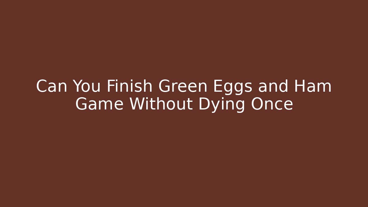 Can You Finish Green Eggs and Ham Game Without Dying Once