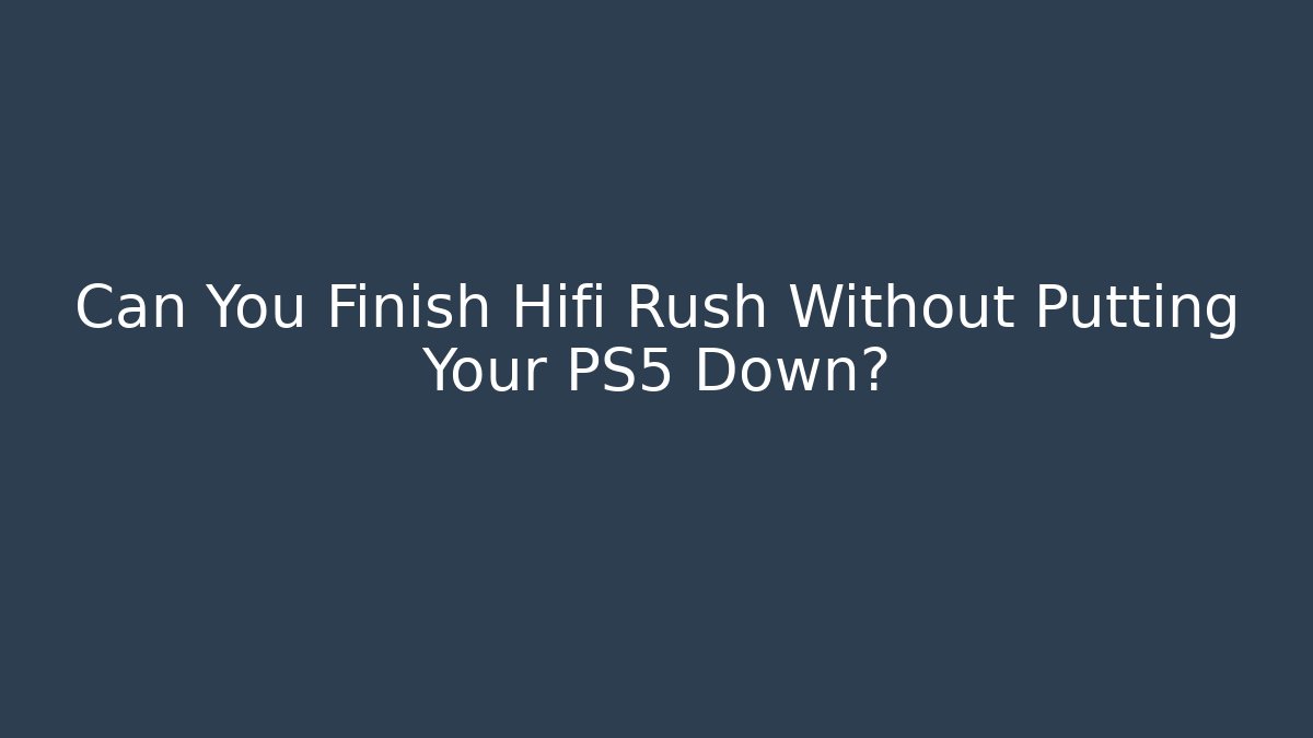 Can You Finish Hifi Rush Without Putting Your PS5 Down?