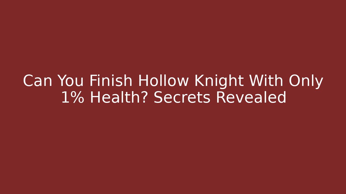 Can You Finish Hollow Knight With Only 1% Health? Secrets Revealed