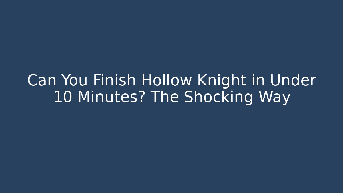 Can You Finish Hollow Knight in Under 10 Minutes? The Shocking Way