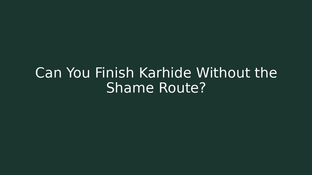 Can You Finish Karhide Without the Shame Route?