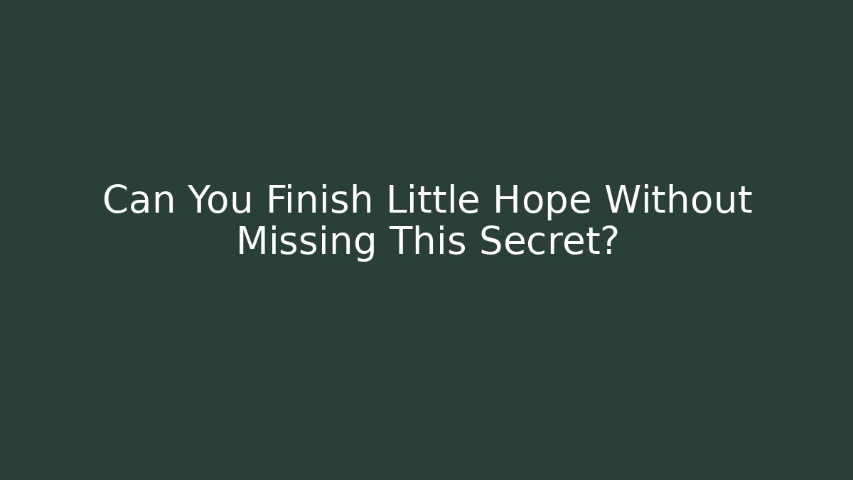 Can You Finish Little Hope Without Missing This Secret?