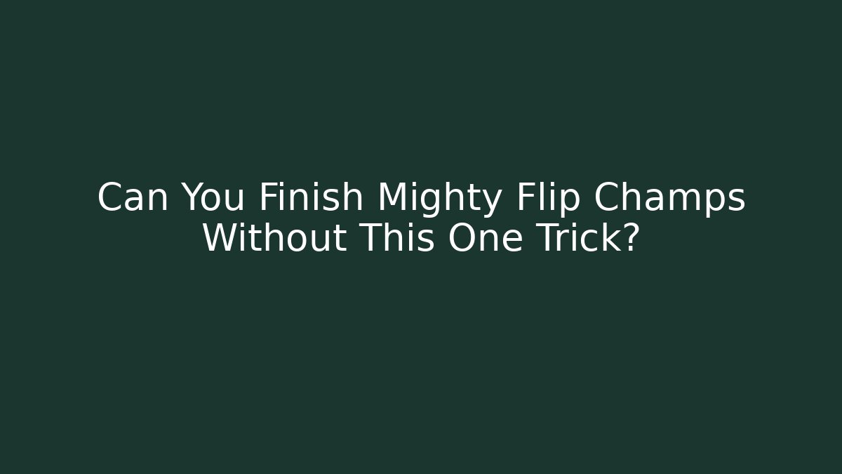 Can You Finish Mighty Flip Champs Without This One Trick?
