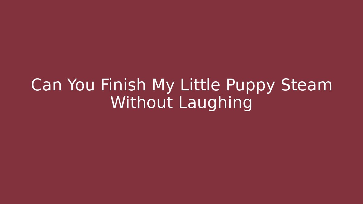 Can You Finish My Little Puppy Steam Without Laughing