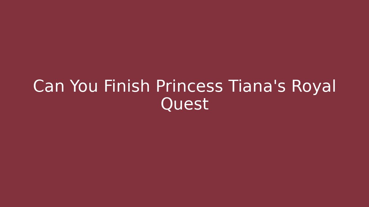Can You Finish Princess Tiana's Royal Quest