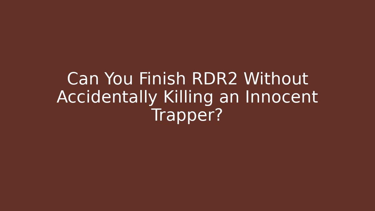 Can You Finish RDR2 Without Accidentally Killing an Innocent Trapper?