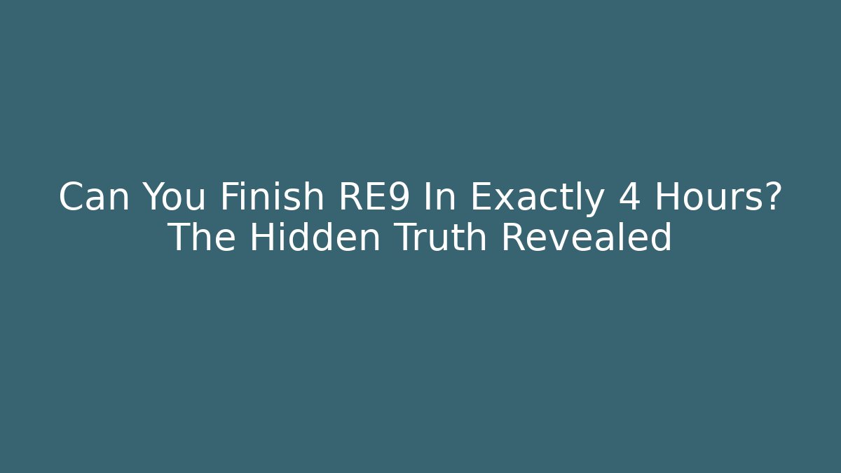 Can You Finish RE9 In Exactly 4 Hours? The Hidden Truth Revealed