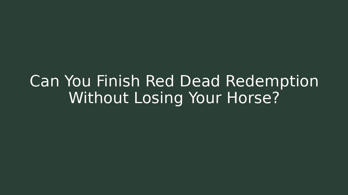 Can You Finish Red Dead Redemption Without Losing Your Horse?