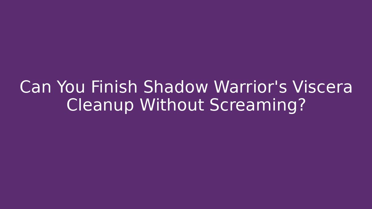 Can You Finish Shadow Warrior's Viscera Cleanup Without Screaming? - Critter Realm