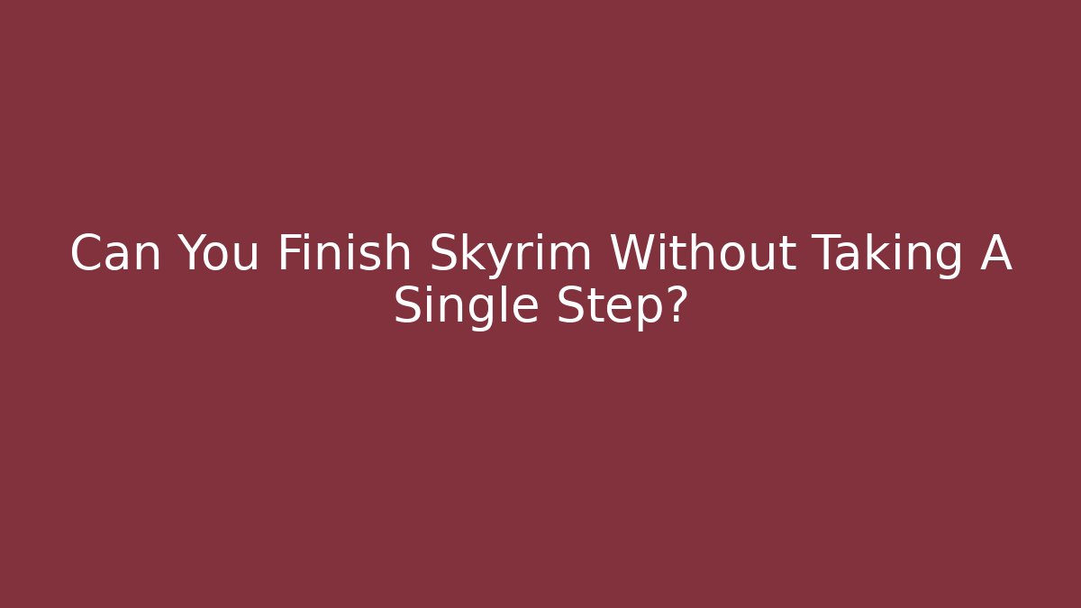 Can You Finish Skyrim Without Taking A Single Step? - Critter Realm