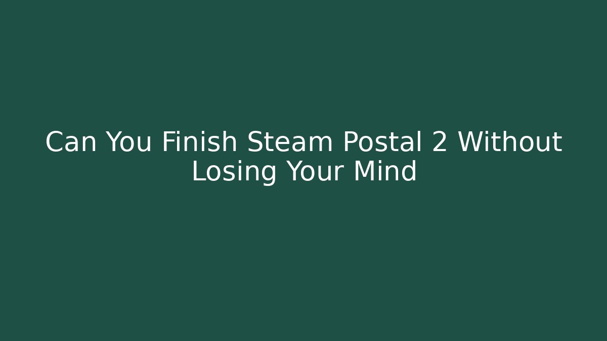 Can You Finish Steam Postal 2 Without Losing Your Mind
