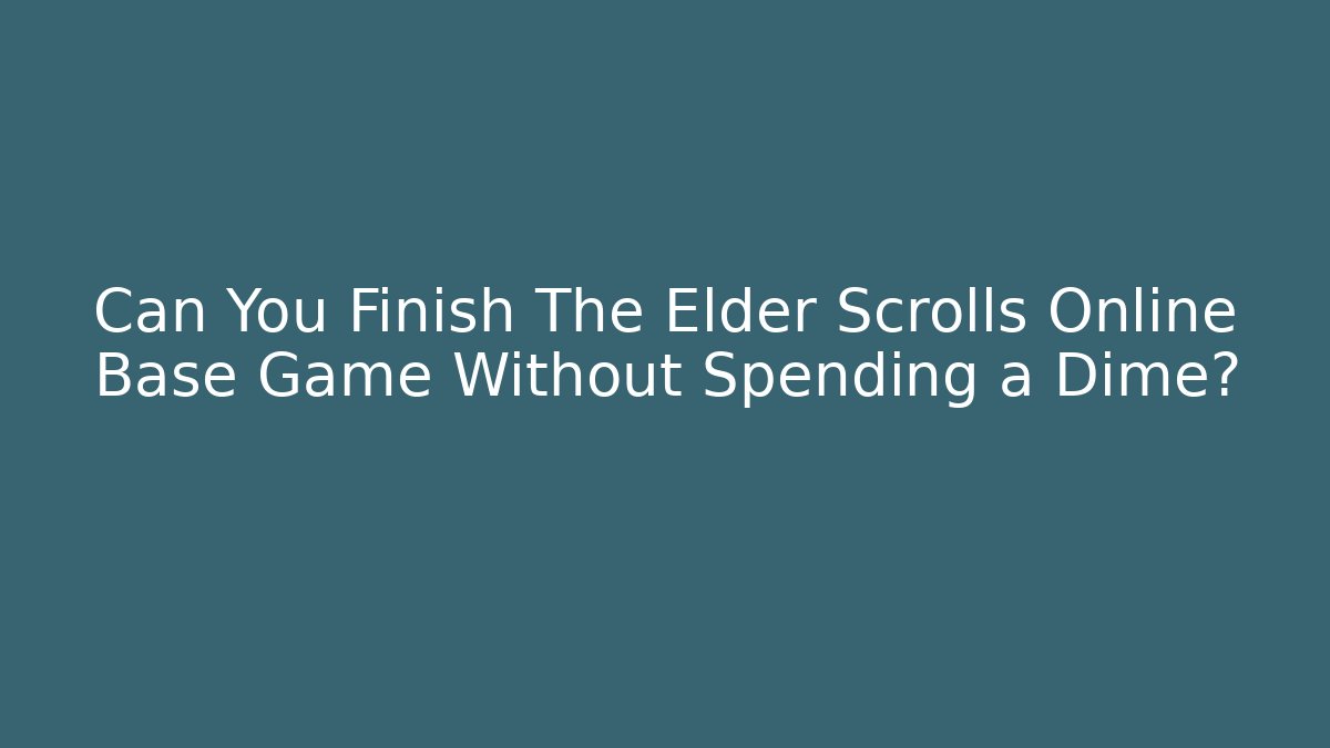 Can You Finish The Elder Scrolls Online Base Game Without Spending a Dime?