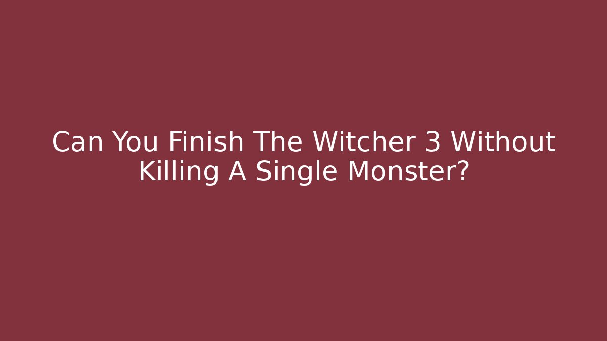 Can You Finish The Witcher 3 Without Killing A Single Monster?