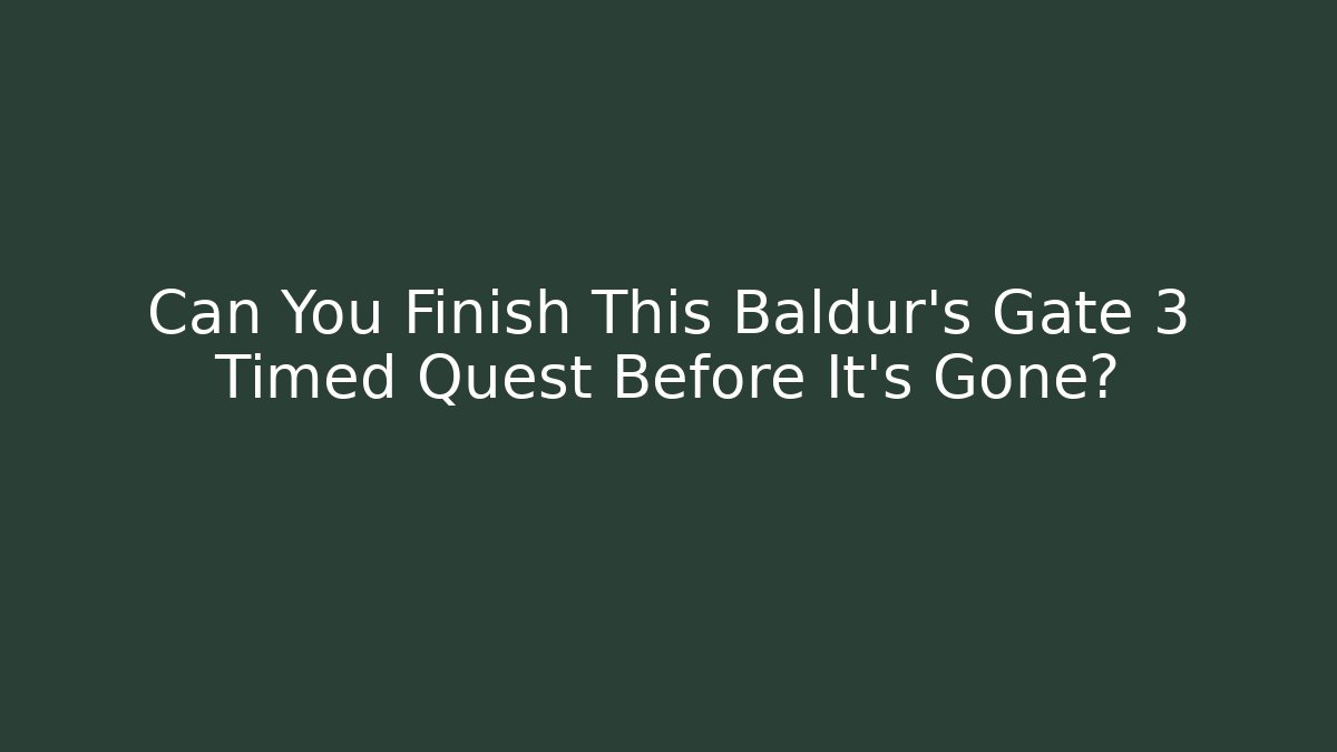 Can You Finish This Baldur's Gate 3 Timed Quest Before It's Gone?