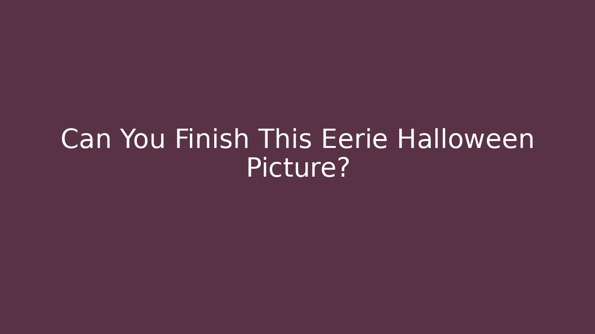 Can You Finish This Eerie Halloween Picture?