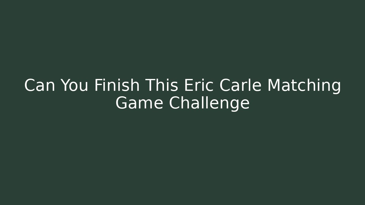 Can You Finish This Eric Carle Matching Game Challenge - Critter Realm