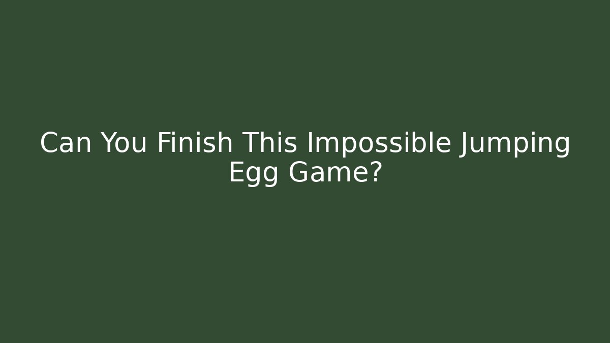 Can You Finish This Impossible Jumping Egg Game?