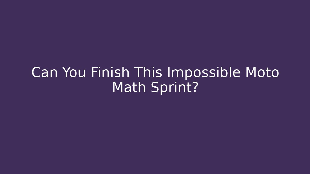 Can You Finish This Impossible Moto Math Sprint?