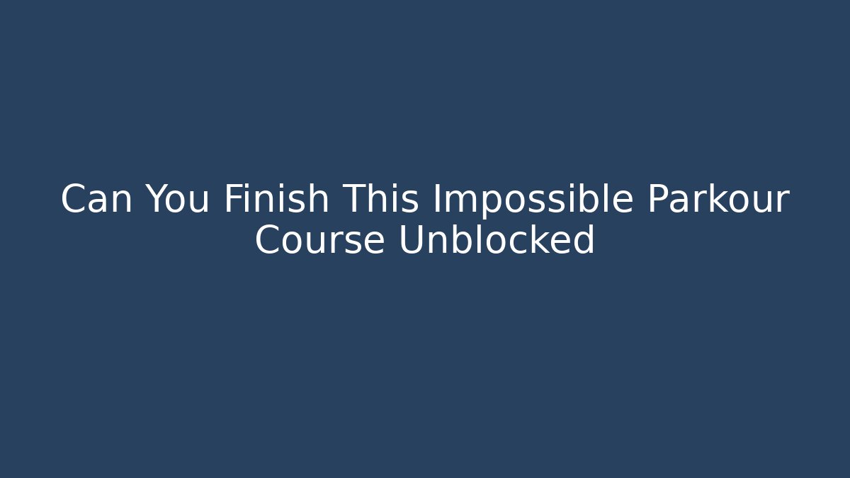 Can You Finish This Impossible Parkour Course Unblocked