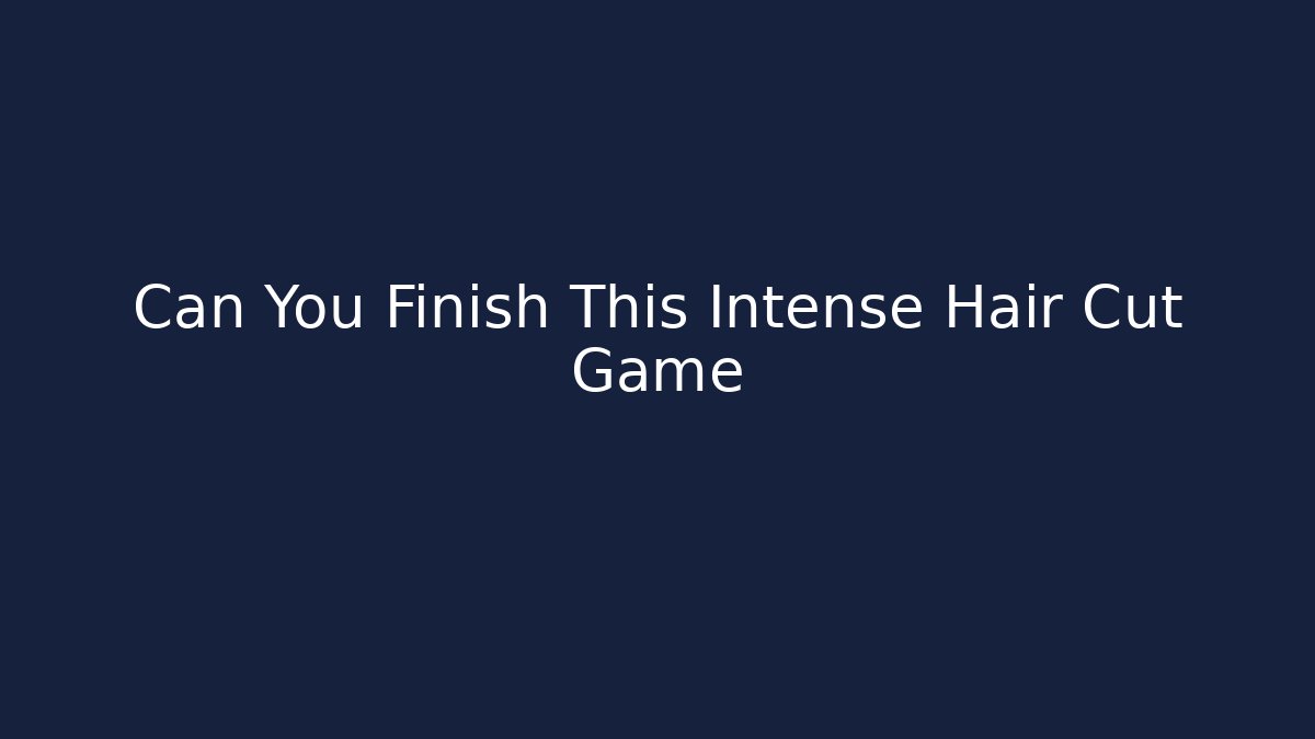 Can You Finish This Intense Hair Cut Game