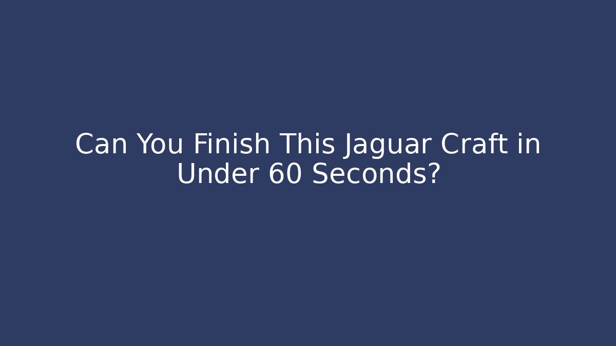 Can You Finish This Jaguar Craft in Under 60 Seconds?