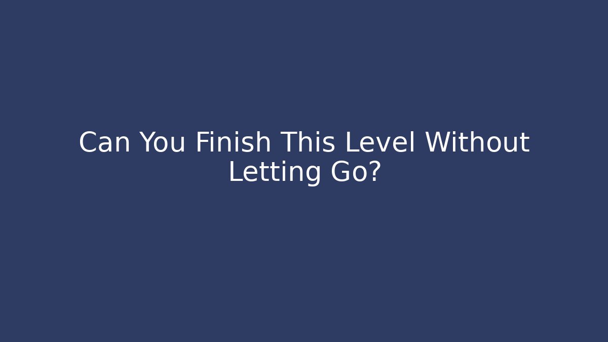 Can You Finish This Level Without Letting Go?