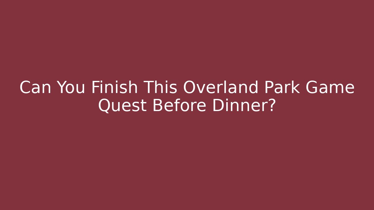 Can You Finish This Overland Park Game Quest Before Dinner?