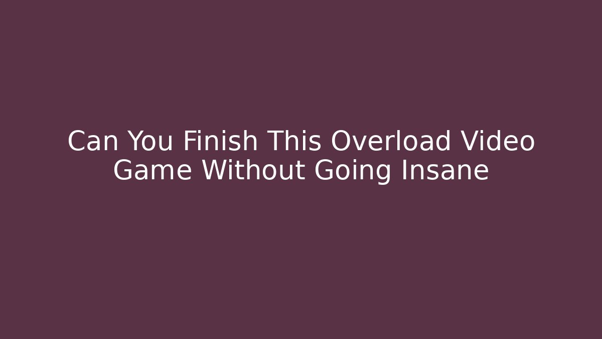 Can You Finish This Overload Video Game Without Going Insane - Critter Realm