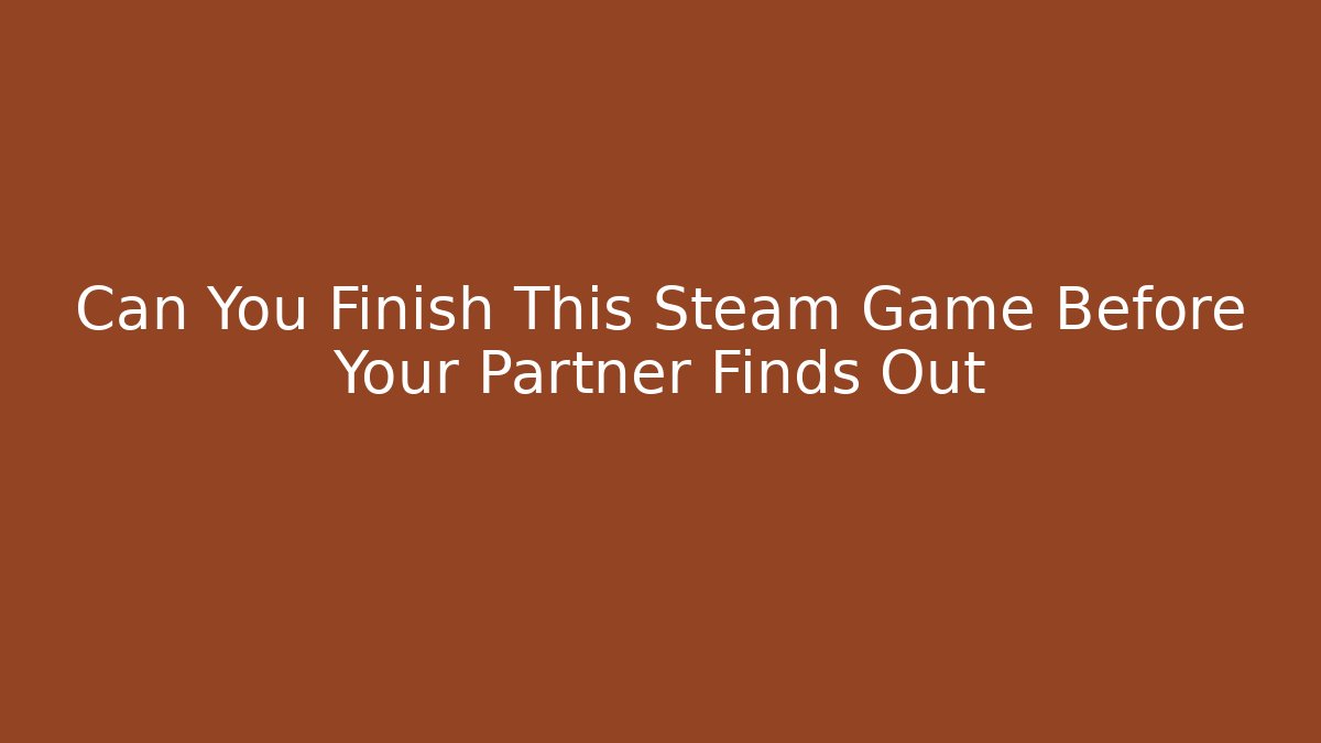 Can You Finish This Steam Game Before Your Partner Finds Out - Critter Realm