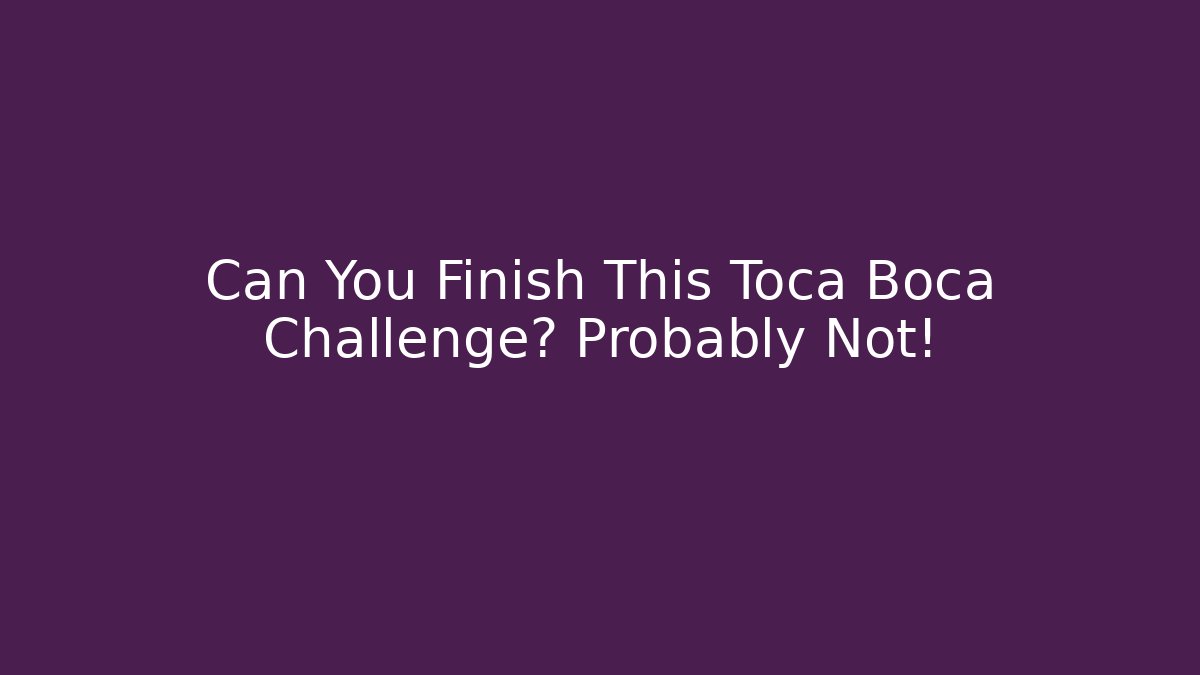 Can You Finish This Toca Boca Challenge? Probably Not!