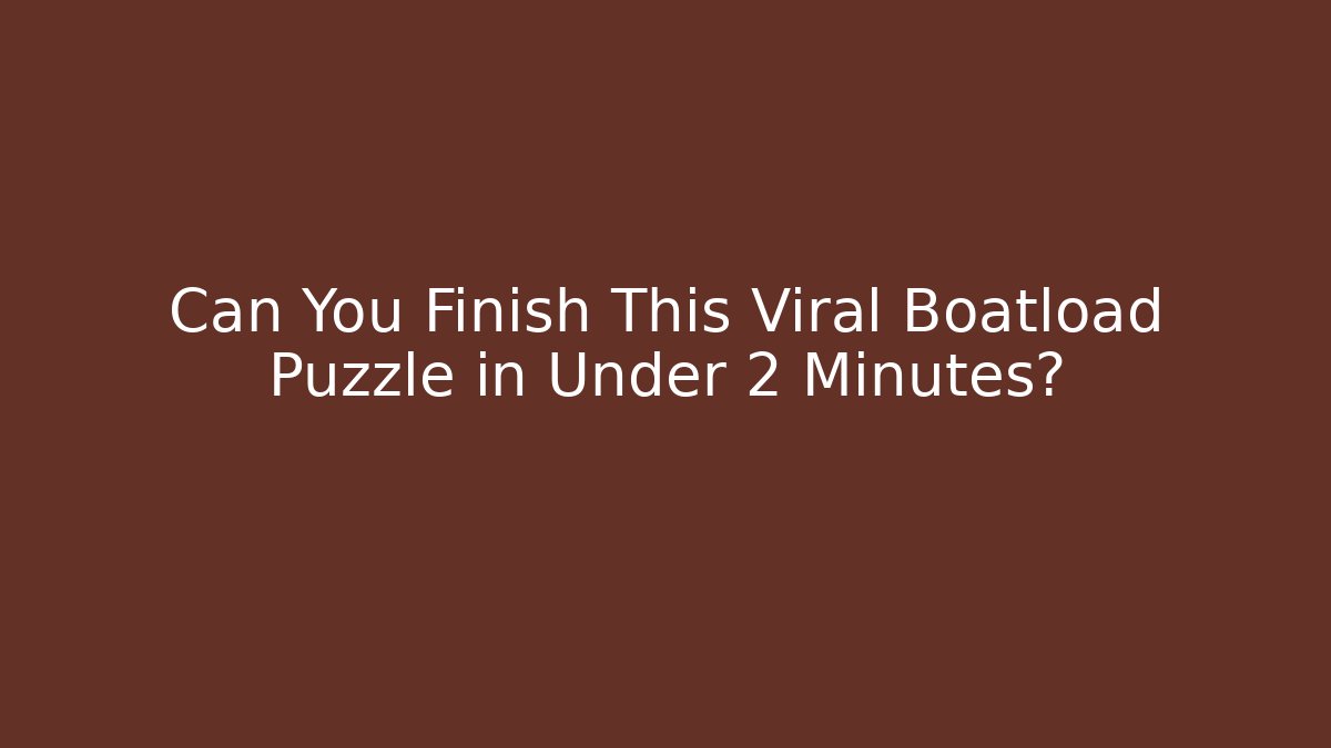 Can You Finish This Viral Boatload Puzzle in Under 2 Minutes?