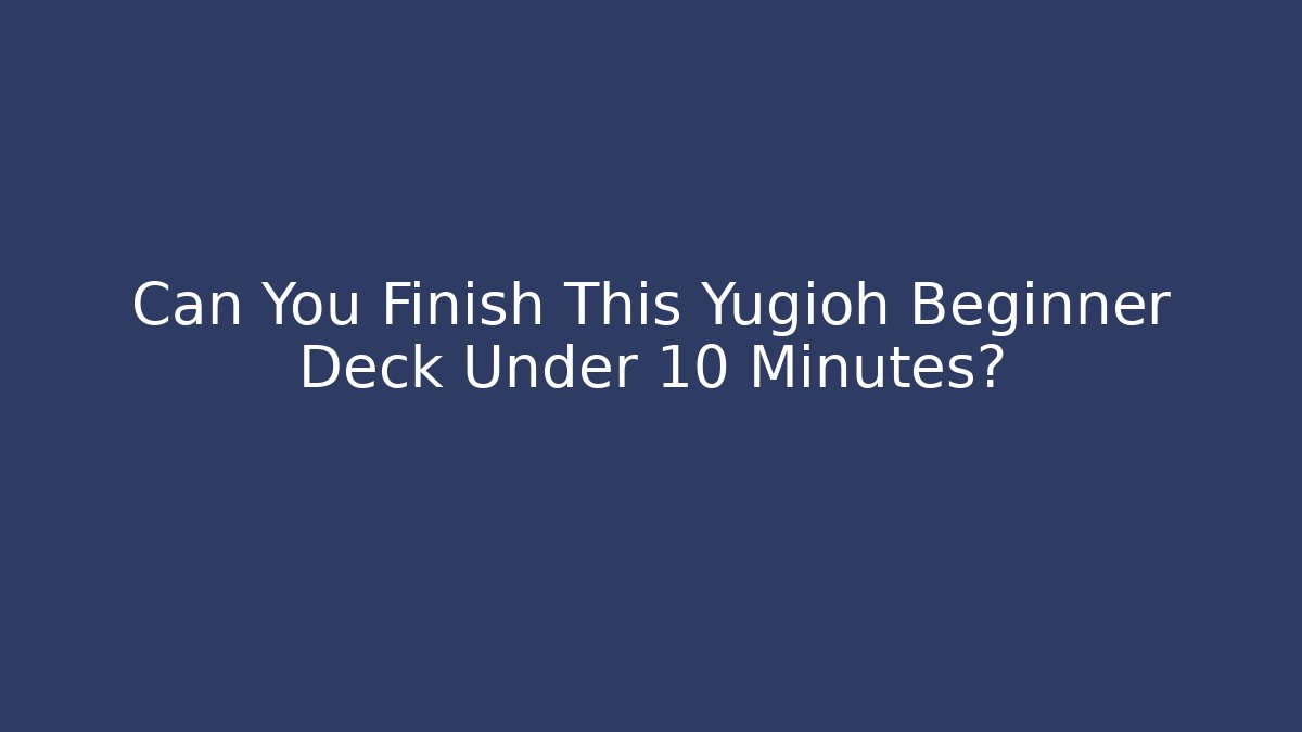 Can You Finish This Yugioh Beginner Deck Under 10 Minutes?