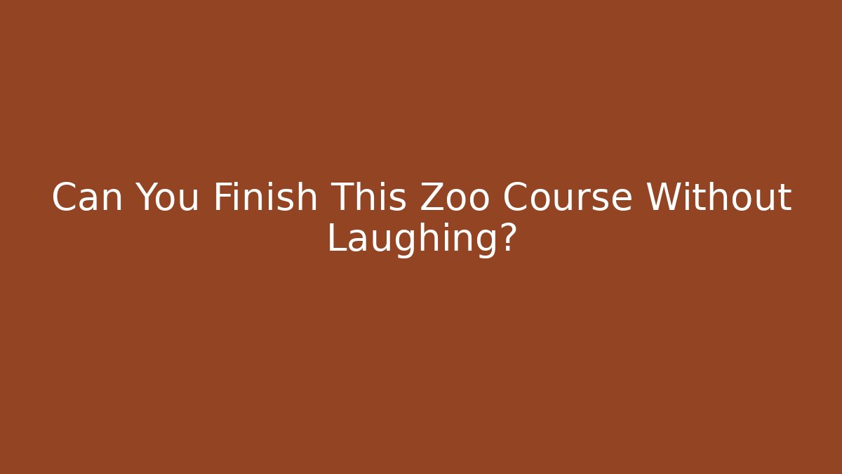 Can You Finish This Zoo Course Without Laughing?