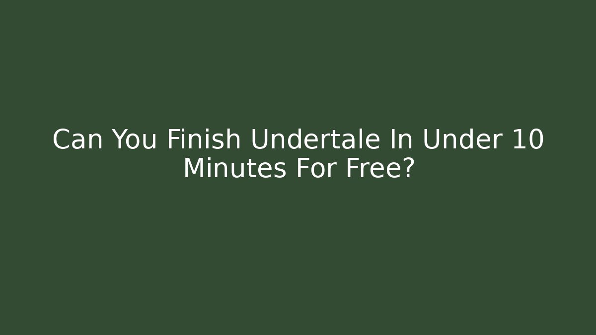 Can You Finish Undertale In Under 10 Minutes For Free?