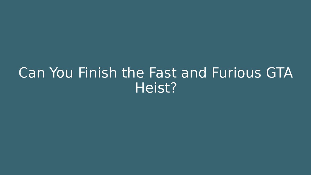 Can You Finish the Fast and Furious GTA Heist?
