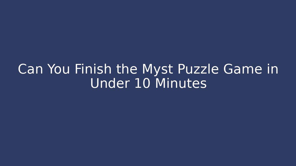 Can You Finish the Myst Puzzle Game in Under 10 Minutes
