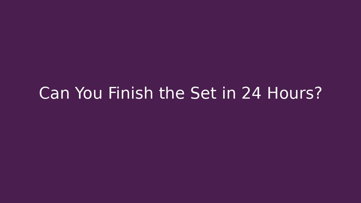Can You Finish the Set in 24 Hours?