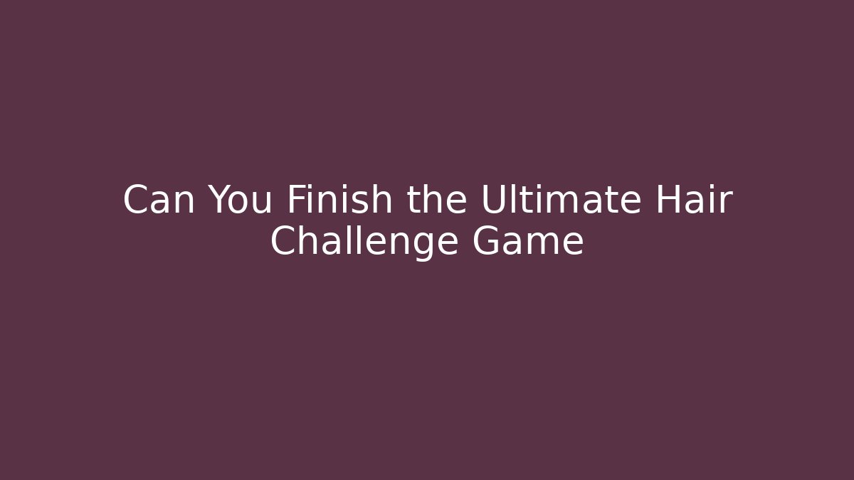 Can You Finish the Ultimate Hair Challenge Game - Critter Realm