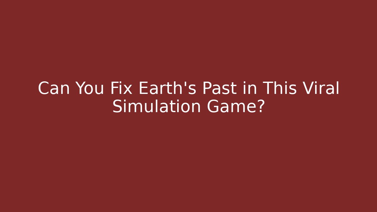Can You Fix Earth’s Past in This Viral Simulation Game? - Critter Realm