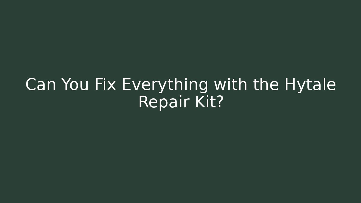 Can You Fix Everything with the Hytale Repair Kit?