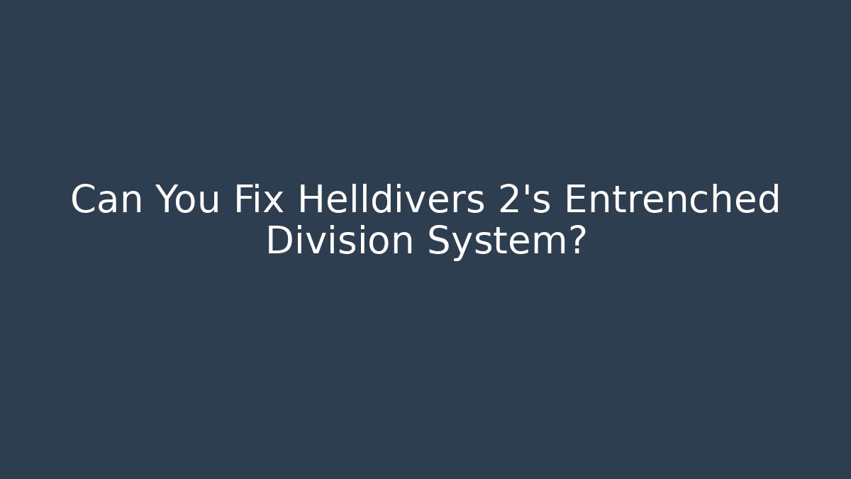 Can You Fix Helldivers 2’s Entrenched Division System? - Critter Realm