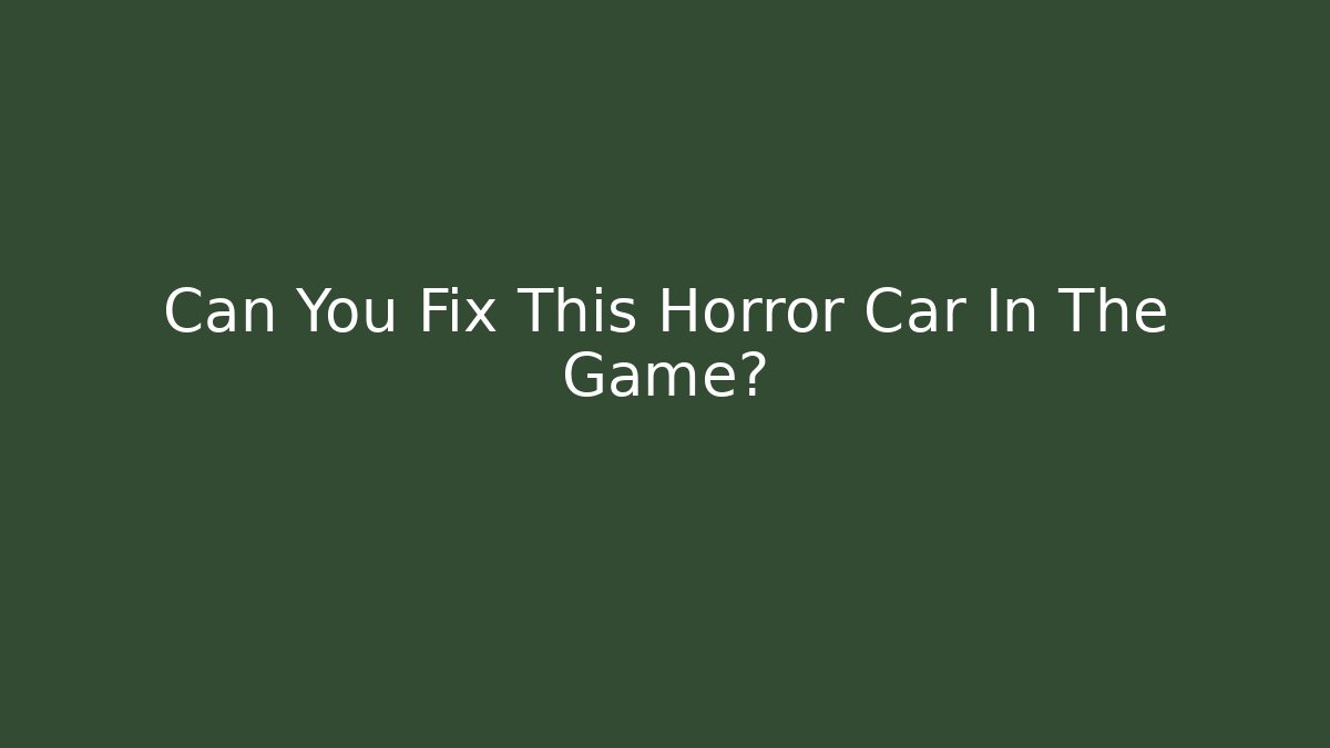 Can You Fix This Horror Car In The Game?