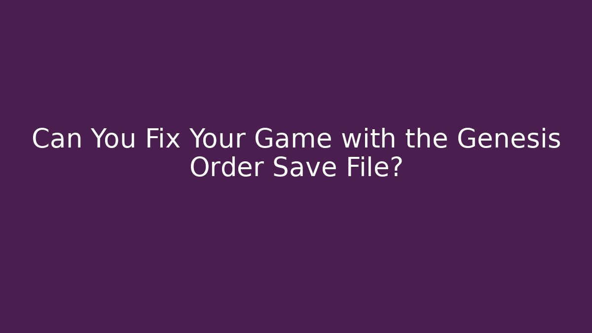 Can You Fix Your Game with the Genesis Order Save File?