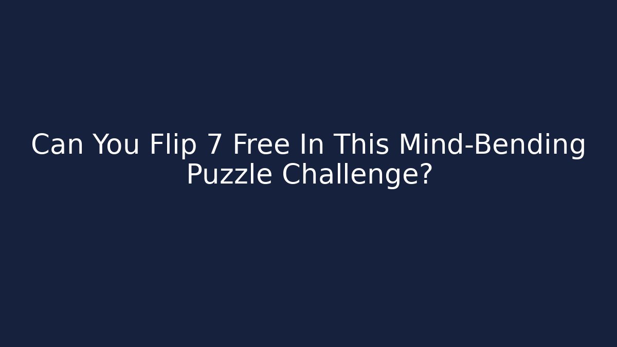 Can You Flip 7 Free In This Mind-Bending Puzzle Challenge?